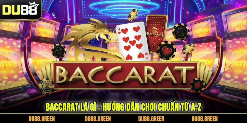 Baccarat Là Gì - Hướng Dẫn Chơi Chuẩn Từ A-Z