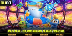Bắn Cá Ăn Xu - Tựa Game Đình Đám, Ăn Khách Trong 2026