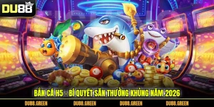 Bắn Cá H5 - Bí Quyết Săn Thưởng Khủng Năm 2026