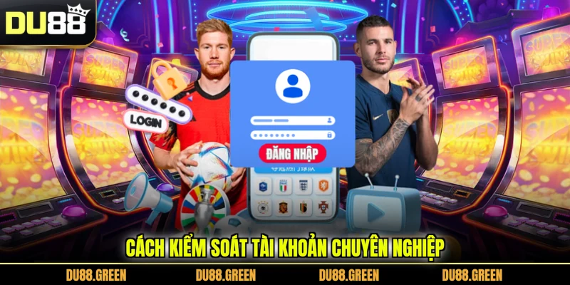 Cách kiểm soát tài khoản chuyên nghiệp