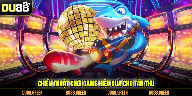 Chiến thuật chơi game hiệu quả cho tân thủ