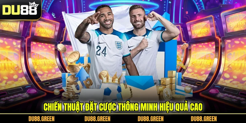 Chiến thuật đặt cược thông minh hiệu quả cao