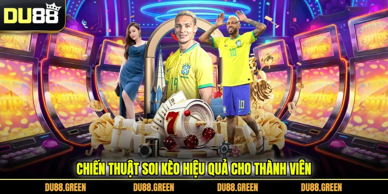 Chiến thuật soi kèo hiệu quả cho thành viên