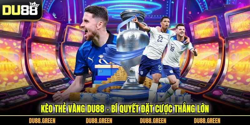 Kèo Thẻ Vàng DU88 - Bí Quyết Đặt Cược Thắng Lớn