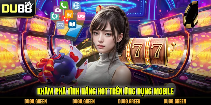 Khám phá tính năng HOT trên ứng dụng mobile