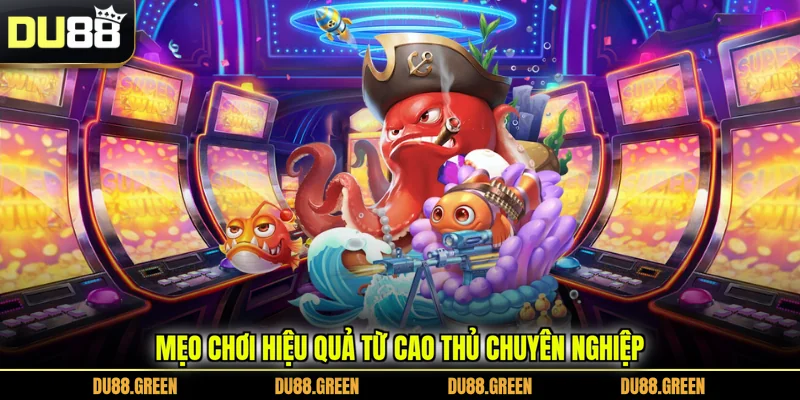 Mẹo chơi hiệu quả từ cao thủ chuyên nghiệp