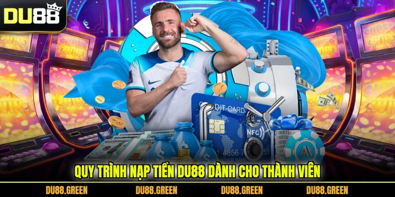 Quy trình nạp tiền DU88 dành cho thành viên